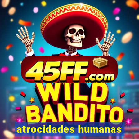 atrocidades humanas